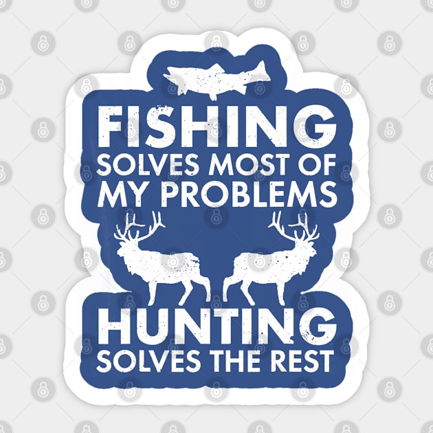 Fishing Solves Most Of My Problems Hunting Solves The Rest Sticker by Throbpeg
